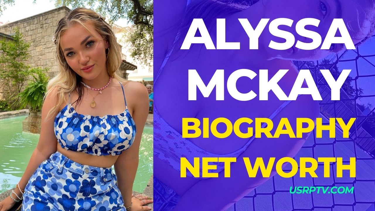 Alyssa McKay’s Biography: Age, Height, Family, Boyfriend, Net Worth