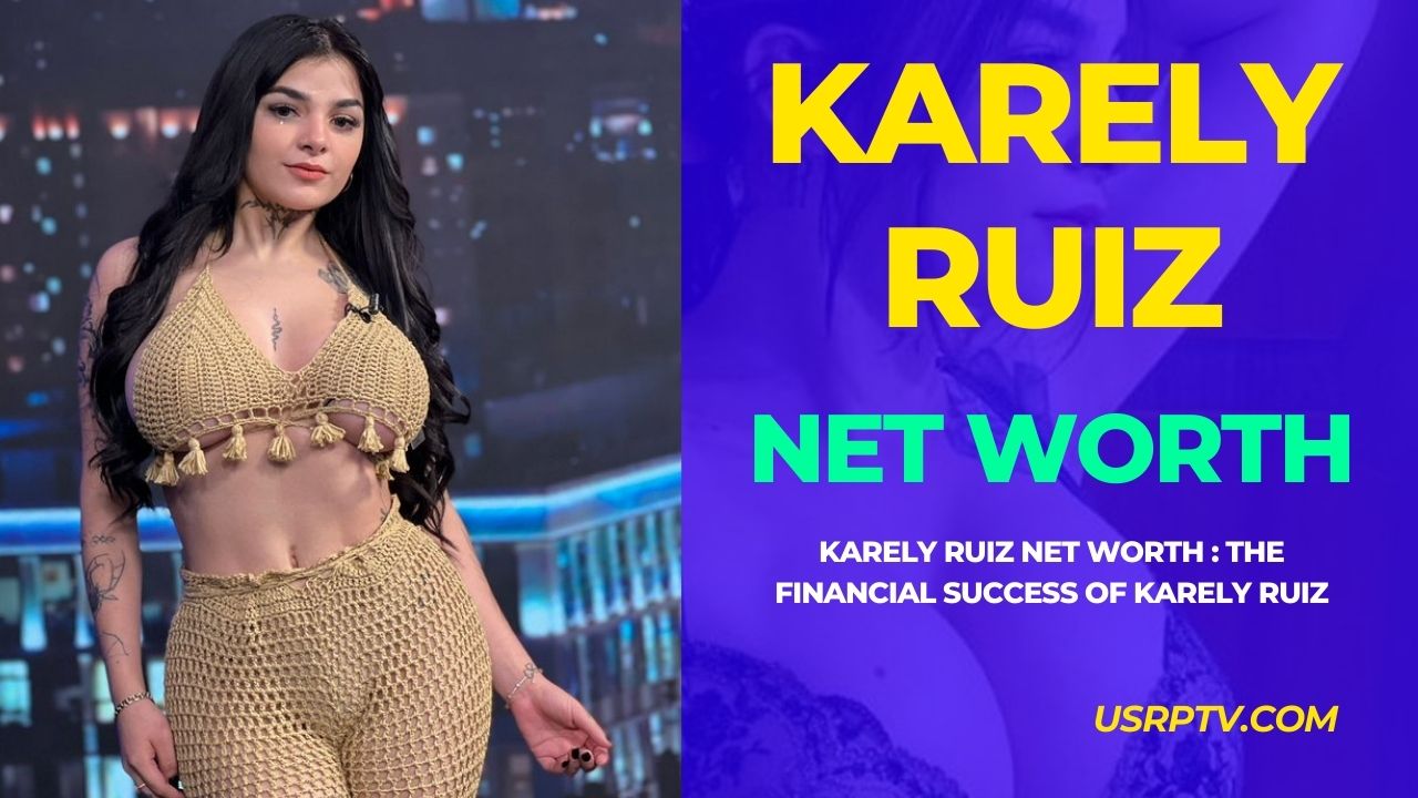 Karely Ruiz Net Worth : The Financial Success of Karely Ruiz