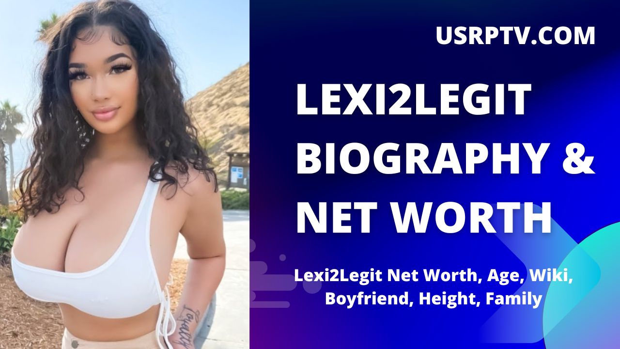 Lexi2Legit Net Worth, Age, Wiki, Boyfriend, Height, Family