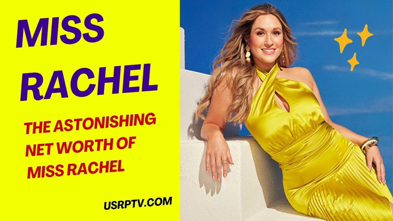 The Astonishing Net Worth of Miss Rachel