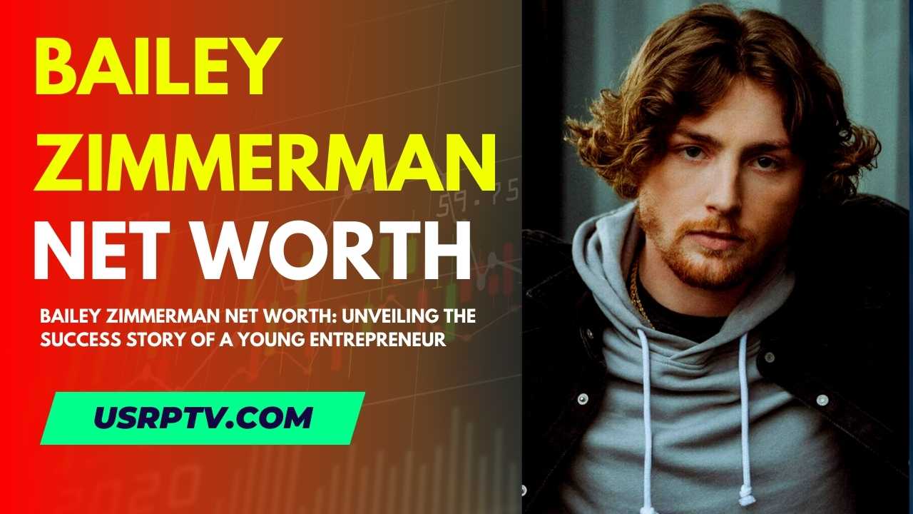 Bailey Zimmerman Net Worth: Unveiling the Success Story of a Young Entrepreneur