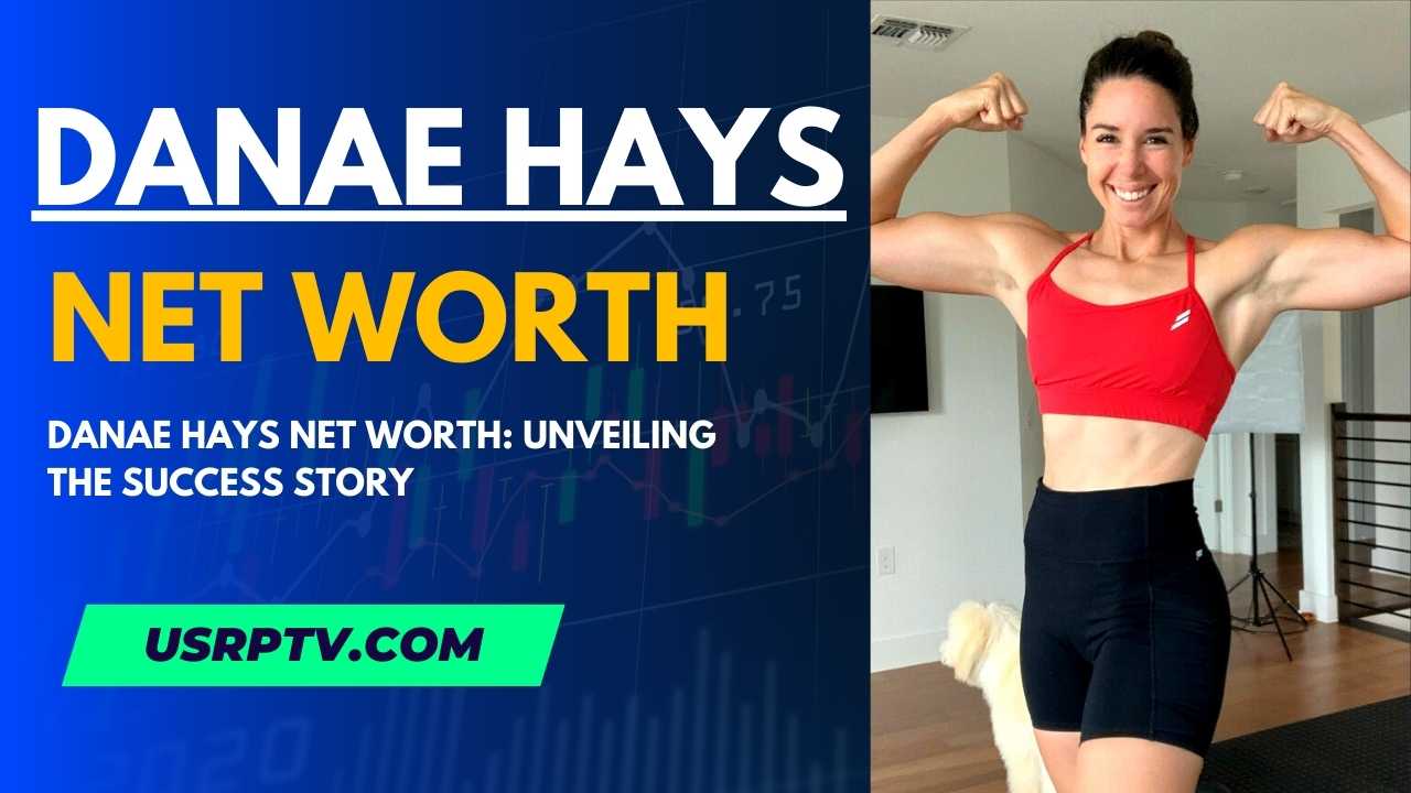 Danae Hays Net Worth: Unveiling the Success Story