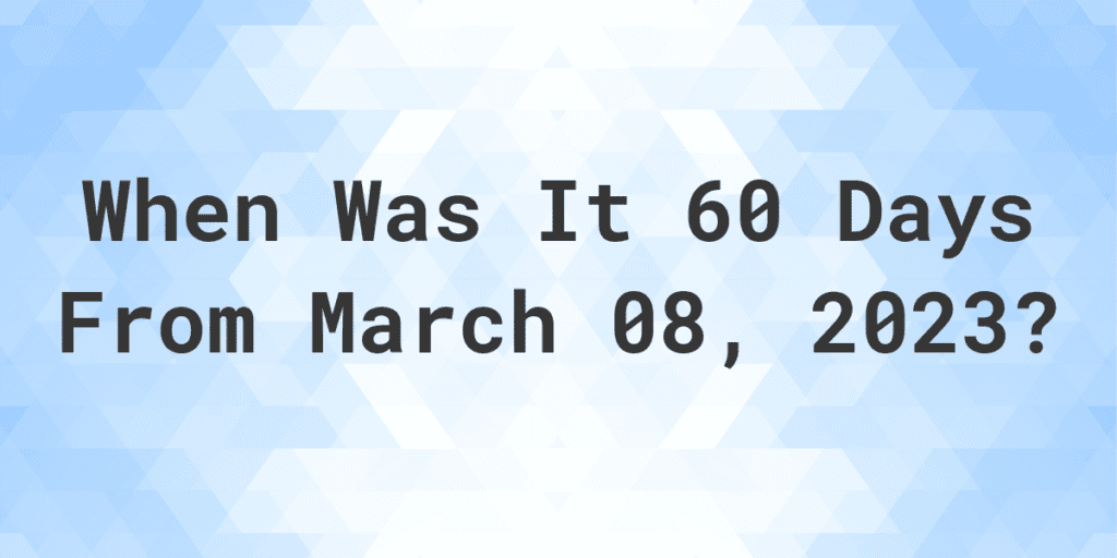 60 Days from March 3